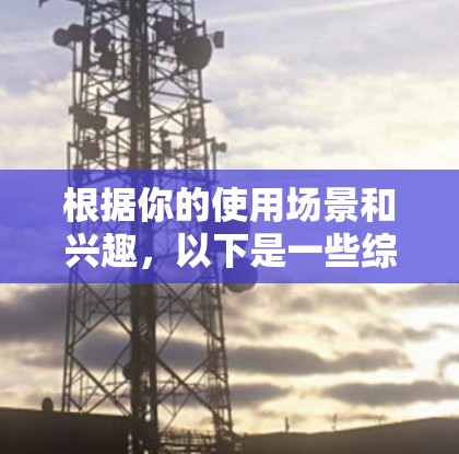 根据你的使用场景和兴趣，以下是一些综合推荐