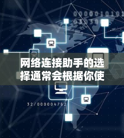 网络连接助手的选择通常会根据你使用的设备、需求和预算来决定。以下是一些常见的网络连接助手推荐