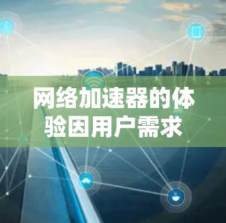 网络加速器的体验因用户需求和预算而异，以下是一个综合考虑各因素后的推荐排行