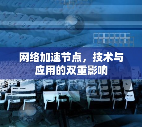 网络加速节点，技术与应用的双重影响