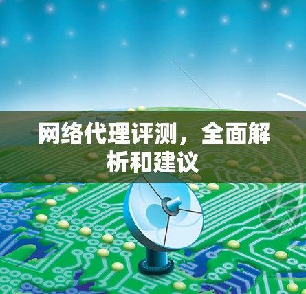 网络代理评测，全面解析和建议