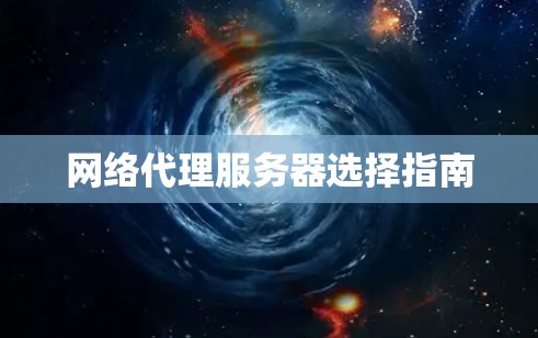 网络代理服务器选择指南 网络代理服务器选择指南