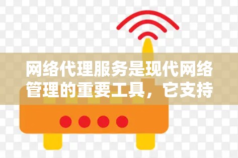 网络代理服务是现代网络管理的重要工具,它支持独立控制网络、优化性能和扩展功能,具体分为代理服务器和代理应用。以下是对这些功能和用途的详细介绍 网络代理服务是现代网络管理的重要工具,它支持独立控制网络、优化性能和扩展功能,具体分为代理服务器和代理应用。以下是对这些功能和用途的详细介绍