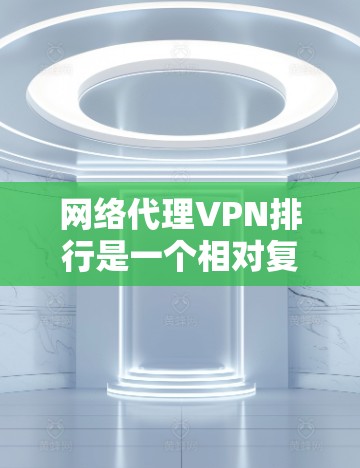 网络代理VPN排行是一个相对复杂的话题,因为不同的VPN服务有不同的特点、安全性、成本和用户体验。以下是一些常见的网络代理VPN推荐,供你参考 网络代理VPN排行是一个相对复杂的话题,因为不同的VPN服务有不同的特点、安全性、成本和用户体验。以下是一些常见的网络代理VPN推荐,供你参考
