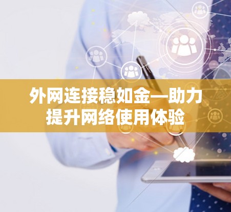 外网连接稳如金—助力提升网络使用体验