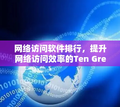 网络访问软件排行，提升网络访问效率的Ten Great Tools