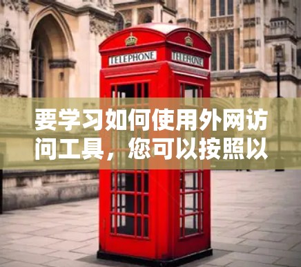 要学习如何使用外网访问工具,您可以按照以下步骤进行 要学习如何使用外网访问工具,您可以按照以下步骤进行
