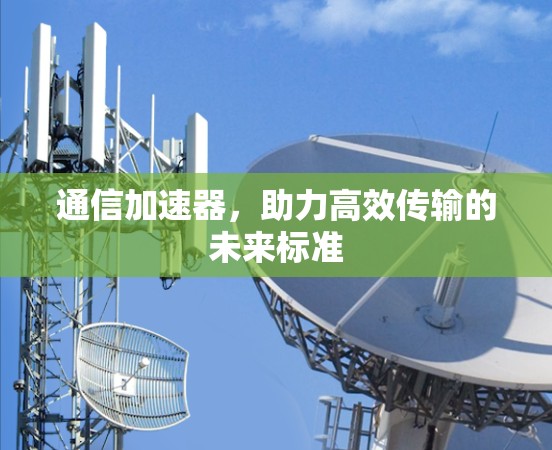 通信加速器，助力高效传输的未来标准