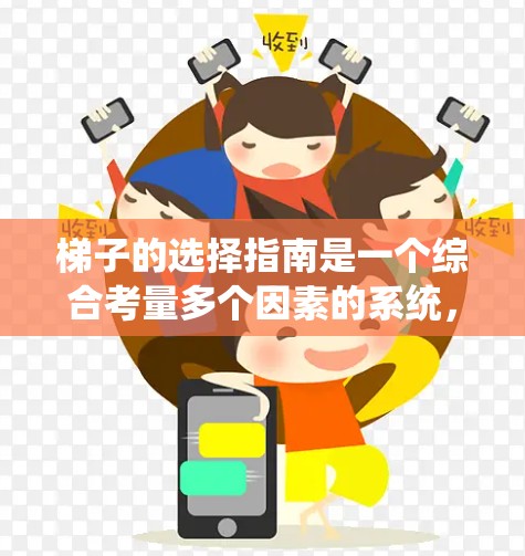 梯子的选择指南是一个综合考量多个因素的系统，以确保梯子在使用时的安全性。以下是根据梯子选择指南得出的关键点和建议
