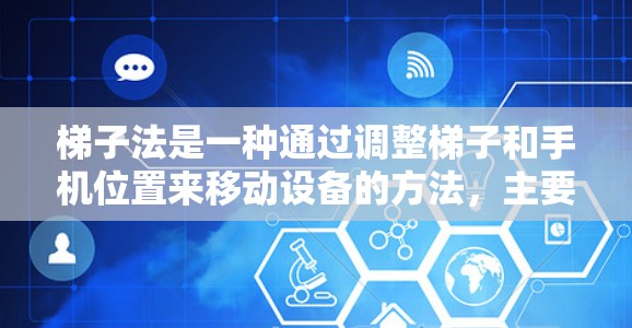 梯子法是一种通过调整梯子和手机位置来移动设备的方法，主要依赖于物理中的杠杆原理。以下是对梯子法的详细总结