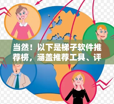 当然！以下是梯子软件推荐榜，涵盖推荐工具、评分工具、列表管理工具等，供你参考