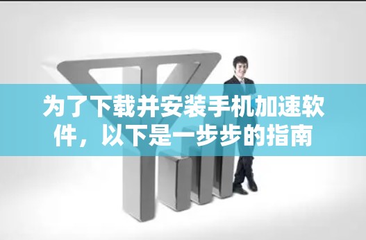 为了下载并安装手机加速软件，以下是一步步的指南
