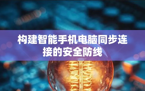构建智能手机电脑同步连接的安全防线