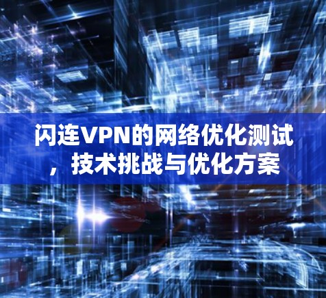 闪连VPN的网络优化测试，技术挑战与优化方案