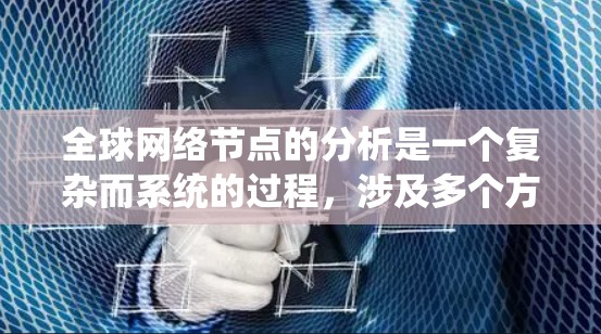 全球网络节点的分析是一个复杂而系统的过程，涉及多个方面，以下是一步步的总结和分析