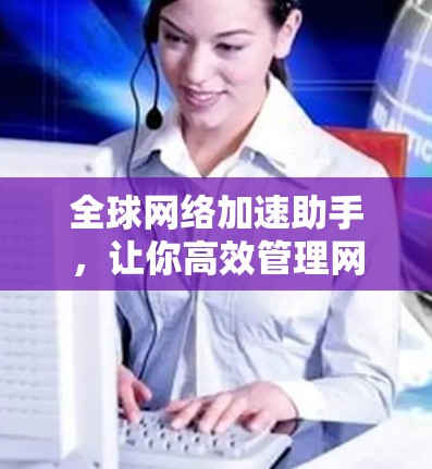 全球网络加速助手，让你高效管理网络