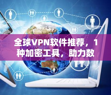 全球VPN软件推荐，1种加密工具，助力数据安全