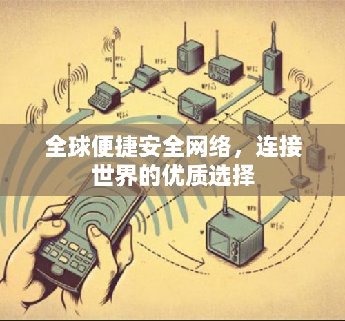全球便捷安全网络，连接世界的优质选择