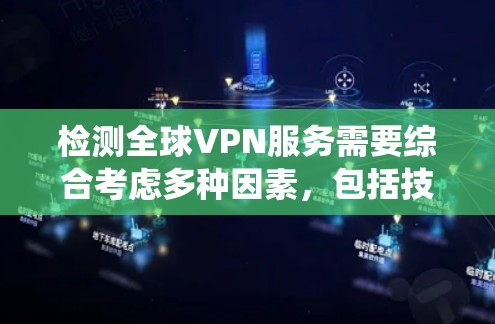 检测全球VPN服务需要综合考虑多种因素，包括技术、安全性和可信度。以下是一个系统化的步骤指南，帮助您有效地检测和评估全球VPN服务