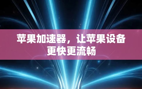 苹果加速器，让苹果设备更快更流畅