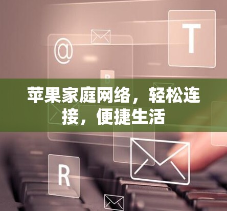 苹果家庭网络，轻松连接，便捷生活