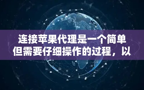 连接苹果代理是一个简单但需要仔细操作的过程,以下是一步步的指南 连接苹果代理是一个简单但需要仔细操作的过程,以下是一步步的指南