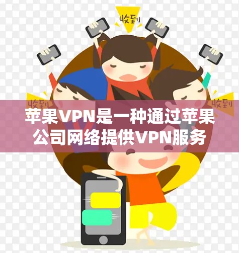 苹果VPN是一种通过苹果公司网络提供VPN服务的工具，旨在为用户提供安全的网络连接。以下是配置苹果VPN的详细步骤