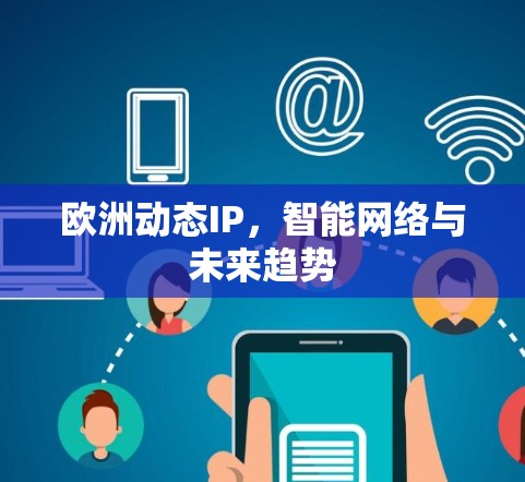 欧洲动态IP，智能网络与未来趋势