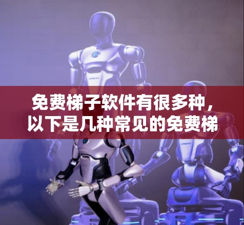 免费梯子软件有很多种，以下是几种常见的免费梯子软件及其入门教程