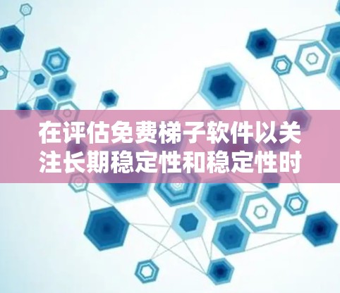 在评估免费梯子软件以关注长期稳定性和稳定性时,以下是对各软件的详细分析和比较 在评估免费梯子软件以关注长期稳定性和稳定性时,以下是对各软件的详细分析和比较
