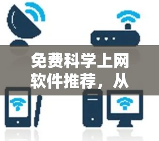 免费科学上网软件推荐，从数据分析到图形化工具的全栈解决方案