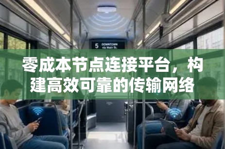 零成本节点连接平台，构建高效可靠的传输网络