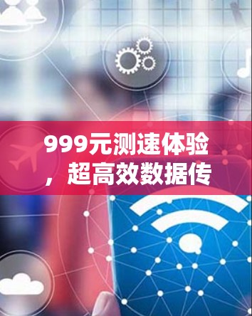 999元测速体验，超高效数据传输