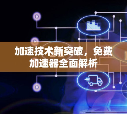 加速技术新突破，免费加速器全面解析