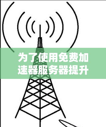 为了使用免费加速器服务器提升游戏性能，您可以按照以下步骤进行