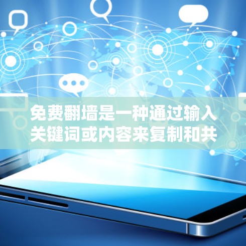 免费翻墙是一种通过输入关键词或内容来复制和共享网站上的内容的技术，允许用户在没有付费的情况下使用其他网站的资源。以下是关于免费翻墙的详细分析