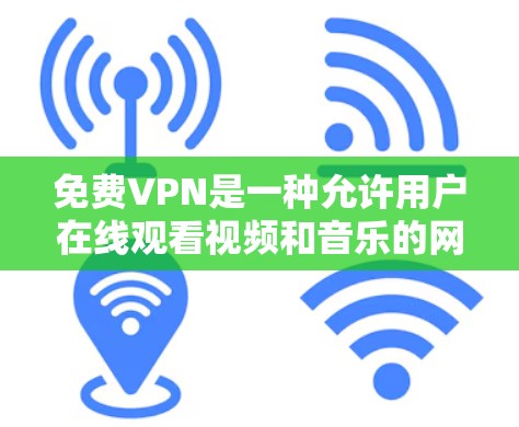 免费VPN是一种允许用户在线观看视频和音乐的网络服务,尽管它通常免费,但也有其潜在的问题和限制。以下是一些需要考虑的关键点 免费VPN是一种允许用户在线观看视频和音乐的网络服务,尽管它通常免费,但也有其潜在的问题和限制。以下是一些需要考虑的关键点