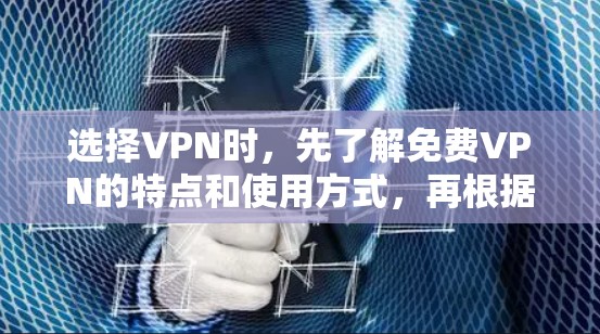 选择VPN时,先了解免费VPN的特点和使用方式,再根据自己的需求和安全考虑选择。以下是详细的指南 选择VPN时,先了解免费VPN的特点和使用方式,再根据自己的需求和安全考虑选择。以下是详细的指南