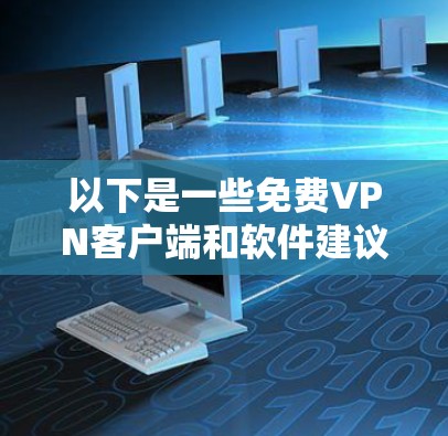 以下是一些免费VPN客户端和软件建议，尽量避免使用付费服务